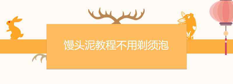 馒头泥教程不用剃须泡