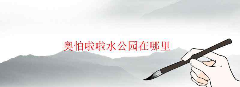 奥怕啦啦水公园在哪里