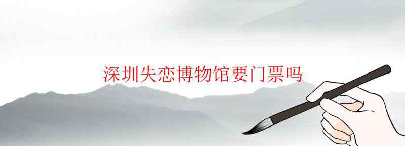 深圳失恋博物馆要门票吗