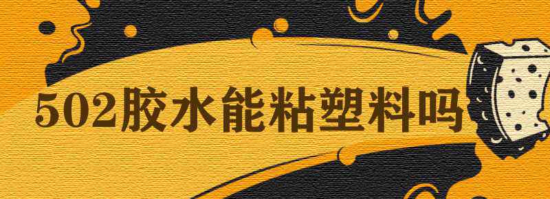502胶水能粘塑料吗