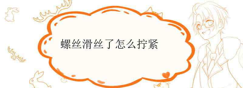 螺丝滑丝了怎么拧紧