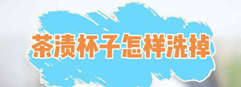 茶渍杯子怎样洗掉