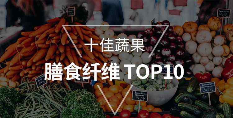 膳食纤维含量排名 膳食纤维含量TOP10 | 十佳蔬果评选榜单·第一幕