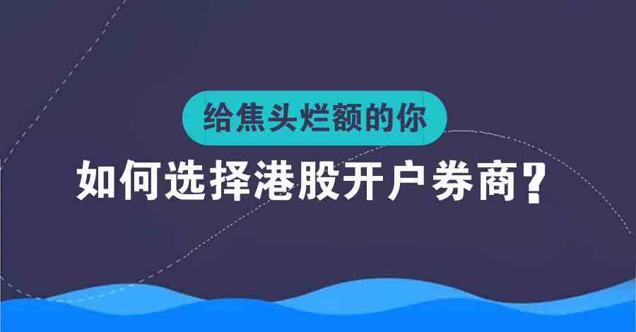 港股开户券商 内地投资者如何选择港股开户券商？