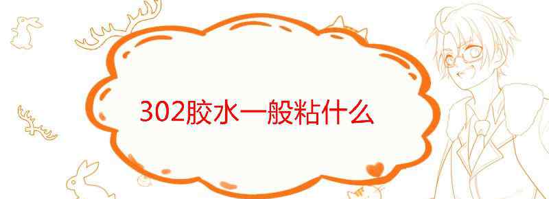 302胶水一般粘什么