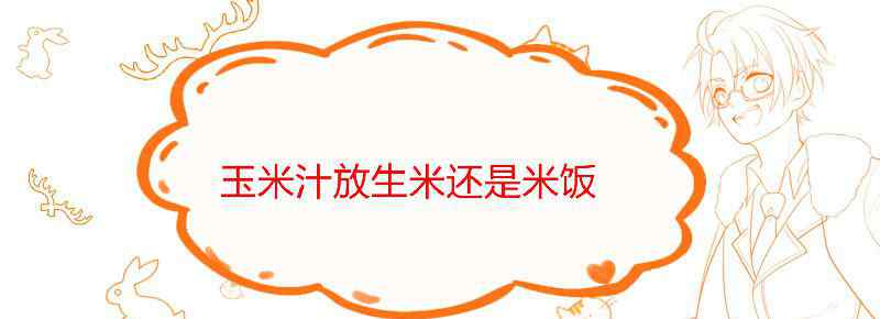 玉米汁放生米还是米饭