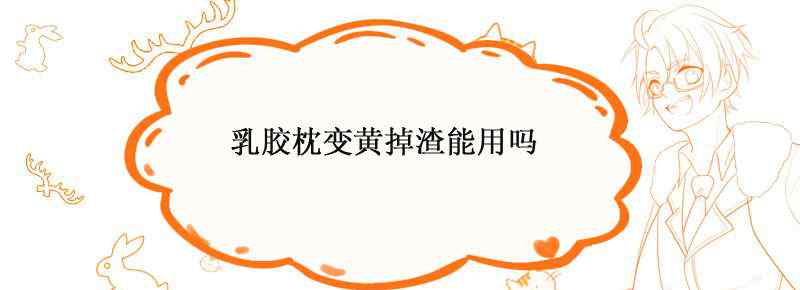 乳胶枕变黄掉渣能用吗