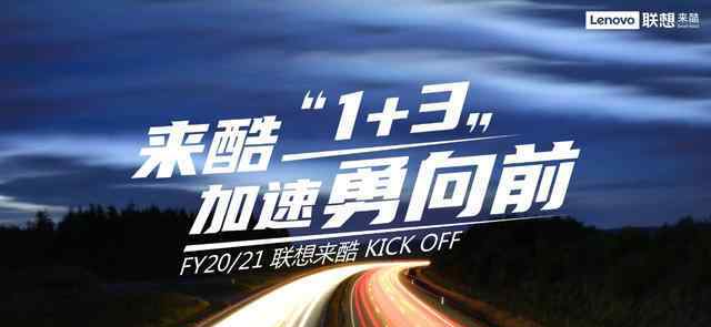 kickoff 联想来酷FY20/21 Kick Off & 合作伙伴大会圆满落幕