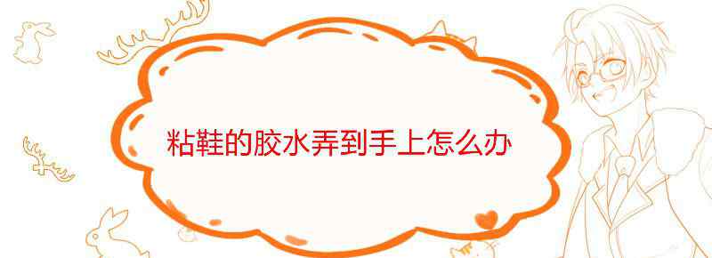 粘鞋的胶水弄到手上怎么办
