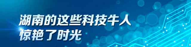 余永富 湖南的这些科技牛人，惊艳了时光！