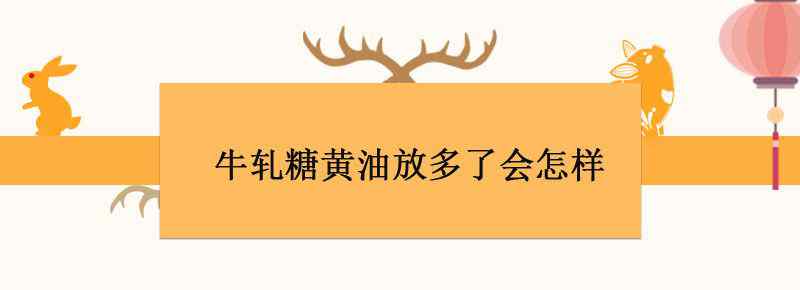 牛轧糖黄油放多了会怎样