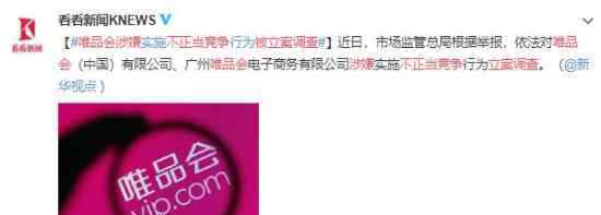 唯品会涉嫌不正当竞争被立案调查 到底发生了什么