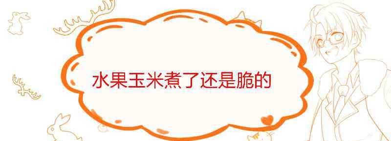 水果玉米煮了还是脆的
