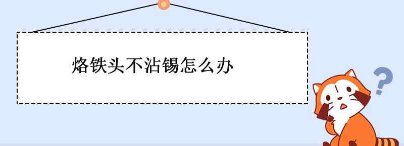 烙铁头不沾锡怎么办