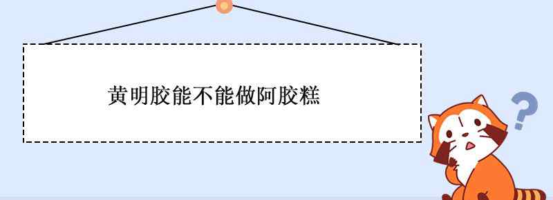 黄明胶能不能做阿胶糕