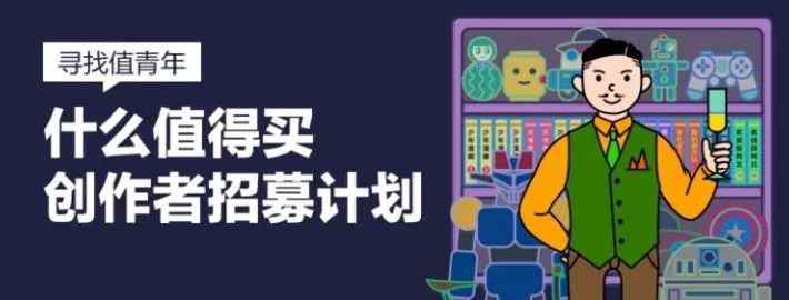 什么值得买招聘 寻找值青年—什么值得买创作者招募计划强势开启