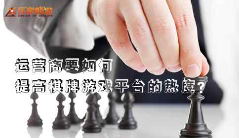 棋牌游戏运营商 运营商要如何提高棋牌游戏平台的热度？