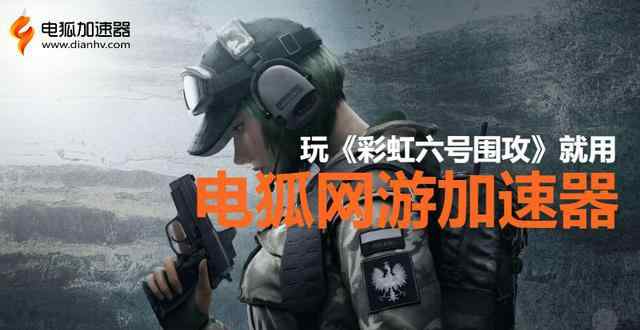 电狐加速器 彩虹六号专业网游加速器首选电狐加速器